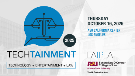 TechTainment 2025; Technology + Entertainment + Law; Thursday October 16, 2025; ASU California Center, Los Angeles; LAIPLA; The McCarthy Institute, Sandra Day O'Connor College of Law at Arizona State University